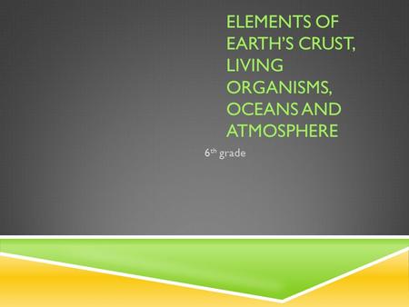 Elements of Earth’s Crust, Living organisms, Oceans and Atmosphere