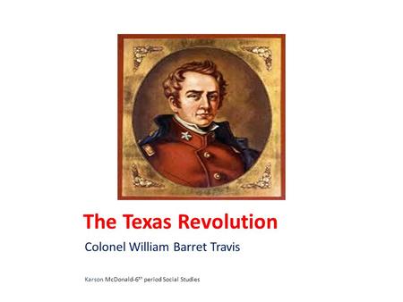 The Texas Revolution Colonel William Barret Travis