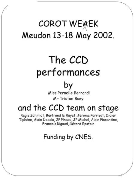 1 COROT WEAEK Meudon 13-18 May 2002. The CCD performances by Miss Pernelle Bernardi Mr Tristan Buey and the CCD team on stage Régis Schmidt, Bertrand le.