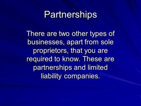 Partnerships There are two other types of businesses, apart from sole proprietors, that you are required to know. These are partnerships and limited liability.