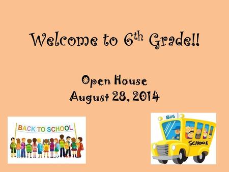 Welcome to 6 th Grade!! Open House August 28, 2014.