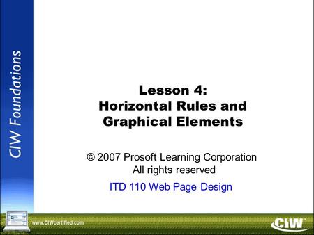 Copyright © 2004 ProsoftTraining, All Rights Reserved. Lesson 4: Horizontal Rules and Graphical Elements © 2007 Prosoft Learning Corporation All rights.