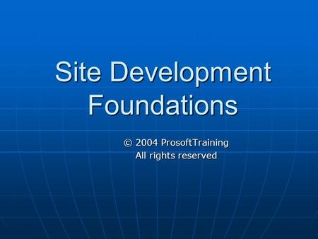 Site Development Foundations © 2004 ProsoftTraining All rights reserved.