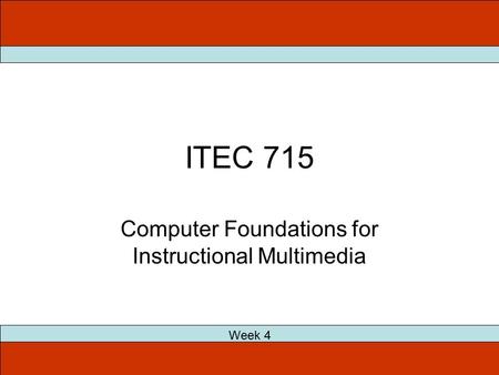 ITEC 715 Computer Foundations for Instructional Multimedia Week 4.
