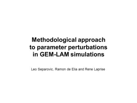 Methodological approach to parameter perturbations in GEM-LAM simulations Leo Separovic, Ramon de Elia and Rene Laprise.