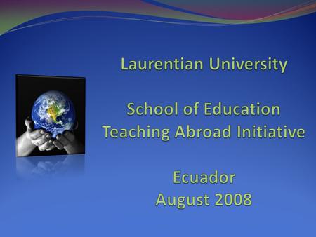 Teaching Abroad  Share passion for teaching and education  Gain valuable work/life experience  Make connections for future initiatives at Laurentian.