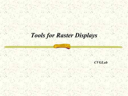 Tools for Raster Displays CVGLab Goals of the Chapter To describe pixmaps and useful operations on them. To develop tools for copying, scaling, and rotating.