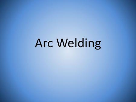 Arc Welding. Fusion Weld Where the edges of the base metal are melted together and solidify.