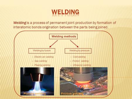 Welding is a process of permanent joint production by formation of interatomic bonds origination between the parts being joined. Friction welding Welding.