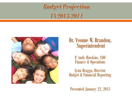 Dr. Yvonne W. Brandon, Superintendent Superintendent P. Andy Hawkins, COO Finance & Operations Lynn Bragga, Director Budget & Financial Reporting Presented.