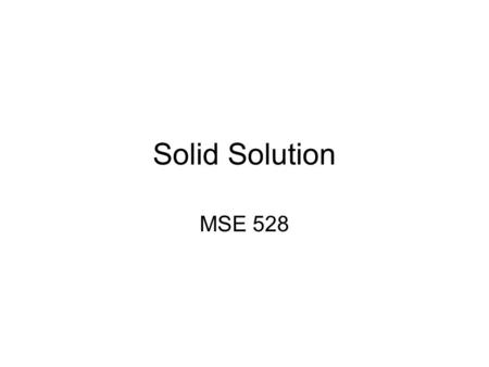 Solid Solution MSE 528. solid-state solution of one or more solutes in a solvent.solidstatesolutionsolutessolvent Such a mixture is considered a solution.