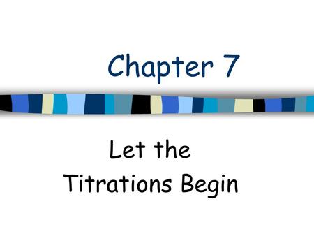 Chapter 7 Let the Titrations Begin. Titration n Titration –A procedure in which one substance (titrant) is carefully added to another (analyte) until.