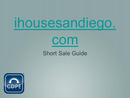 Ihousesandiego. com Short Sale Guide. What Is A Short Sale A Short Sale is a real estate transaction where the lenders accept less than they are currently.