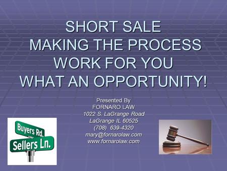 SHORT SALE MAKING THE PROCESS WORK FOR YOU WHAT AN OPPORTUNITY! Presented By FORNARO LAW 1022 S. LaGrange Road LaGrange IL 60525 (708) 639-4320