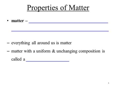 Properties of Matter matter – ___________________________________ ___________________________________________ – everything all around us is matter – matter.