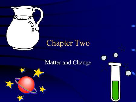 Chapter Two Matter and Change. Properties of Matter Matter is anything that has a mass and takes up space Mass is the amount of matter an object contains.