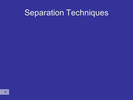 Separation Techniques Methods of Separating Mixtures Magnet Filter Decant Evaporation Centrifuge Distillation.