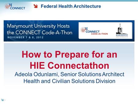 Federal Health Architecture How to Prepare for an HIE Connectathon Adeola Odunlami, Senior Solutions Architect Health and Civilian Solutions Division 1.