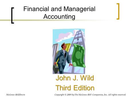 Financial and Managerial Accounting John J. Wild Third Edition John J. Wild Third Edition McGraw-Hill/Irwin Copyright © 2009 by The McGraw-Hill Companies,