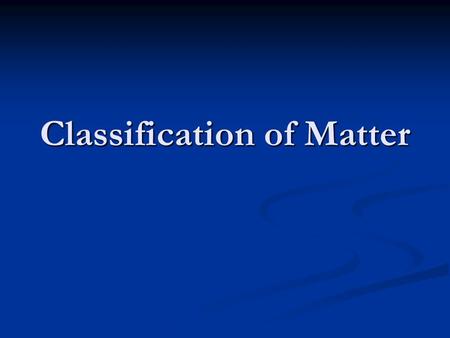 Classification of Matter. Matter Matter Anything that has mass and occupies space Anything that has mass and occupies space Pure substance Pure substance.