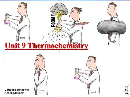 Unit 9 Thermochemistry Cartoon courtesy of NearingZero.net.