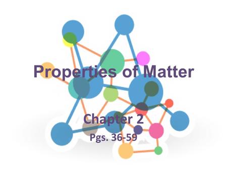 Properties of Matter Chapter 2 Pgs. 36-59.
