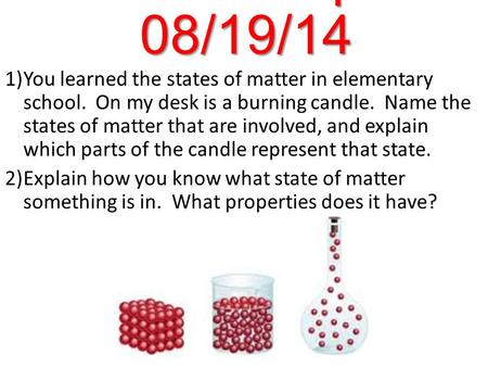 Warm-Up 08/19/14 1)You learned the states of matter in elementary school. On my desk is a burning candle. Name the states of matter that are involved,