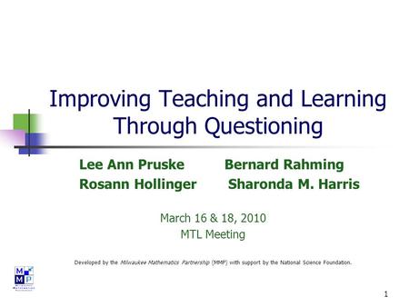 1 Improving Teaching and Learning Through Questioning Lee Ann Pruske Bernard Rahming Rosann Hollinger Sharonda M. Harris March 16 & 18, 2010 MTL Meeting.