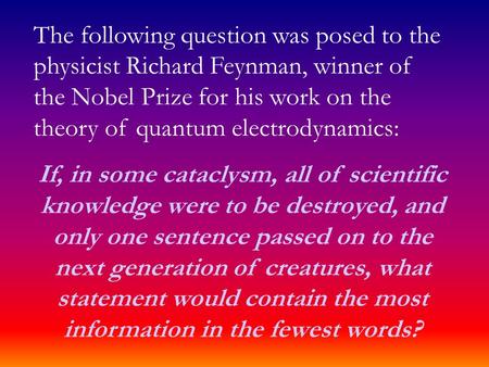 The following question was posed to the physicist Richard Feynman, winner of the Nobel Prize for his work on the theory of quantum electrodynamics: If,