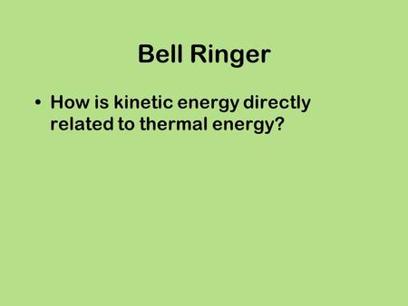 Bell Ringer How is kinetic energy directly related to thermal energy?