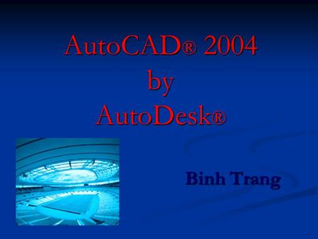AutoCAD ® 2004 by AutoDesk ® Binh Trang. Features AutoCAD® 2004 software introduces brand-new features  productivity tools and presentation graphics.