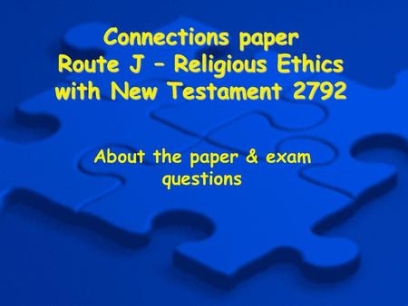 Connections paper Route J – Religious Ethics with New Testament 2792 About the paper & exam questions.