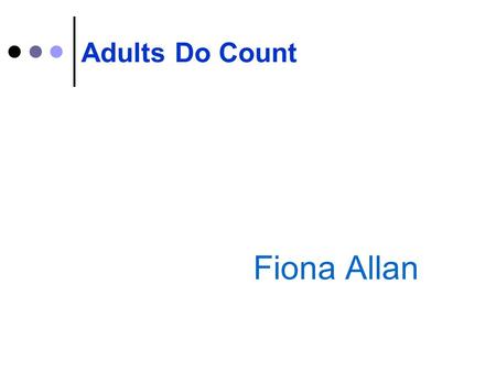 Fiona Allan Adults Do Count. Aims  To think about the effective teaching and learning Maths  To enjoy doing Maths!