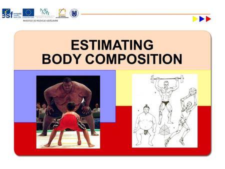 ESTIMATING BODY COMPOSITION. What is Body Composition? Refers to the relative amounts of the different compounds in the body Why Study Body Composition?