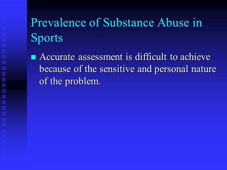 Prevalence of Substance Abuse in Sports n Accurate assessment is difficult to achieve because of the sensitive and personal nature of the problem.
