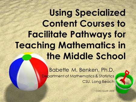 Using Specialized Content Courses to Facilitate Pathways for Teaching Mathematics in the Middle School Babette M. Benken, Ph.D. Department of Mathematics.