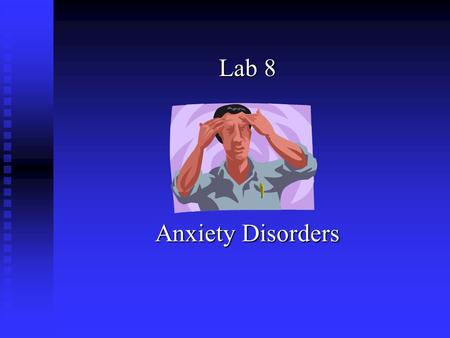 Lab 8 Anxiety Disorders. DSM IV Criteria Generalized Anxiety Disorder A) Excessive anxiety & worry (apprehensive expectation) occuring more days than.