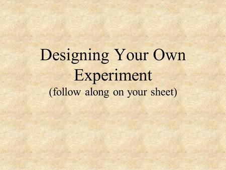 Designing Your Own Experiment (follow along on your sheet)