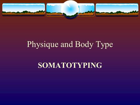 Physique and Body Type SOMATOTYPING.
