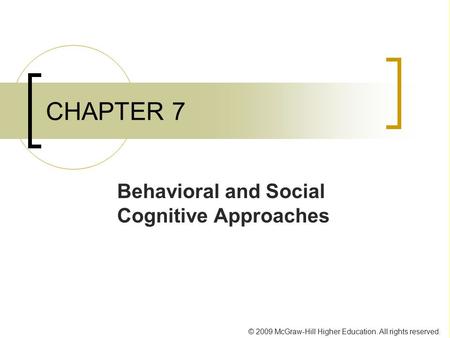 © 2009 McGraw-Hill Higher Education. All rights reserved. CHAPTER 7 Behavioral and Social Cognitive Approaches.