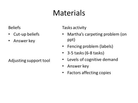 Materials Beliefs Cut-up beliefs Answer key Adjusting support tool Tasks activity Martha’s carpeting problem (on ppt) Fencing problem (labels) 3-5 tasks.