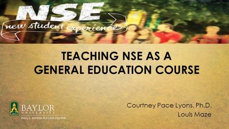 TEACHING NSE AS A GENERAL EDUCATION COURSE Courtney Pace Lyons, Ph.D. Louis Maze.