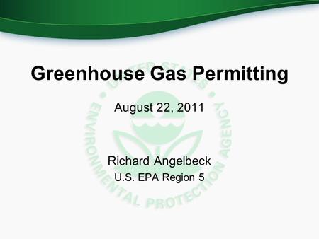 Greenhouse Gas Permitting August 22, 2011 Richard Angelbeck U.S. EPA Region 5.