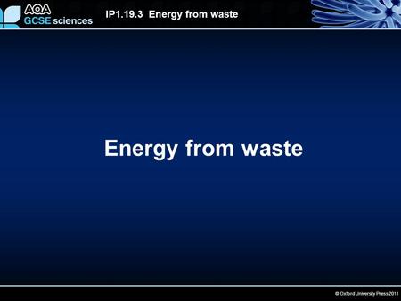 © Oxford University Press 2011 IP1.19.3 Energy from waste Energy from waste.