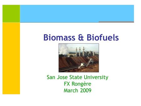 Biomass & Biofuels San Jose State University FX Rongère March 2009.