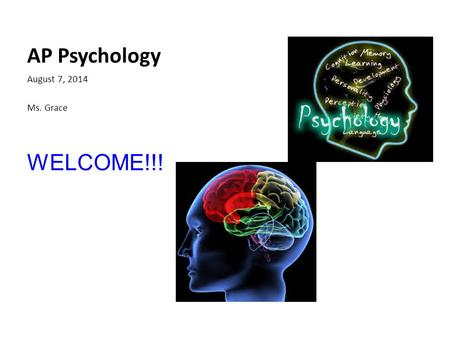 AP Psychology August 7, 2014 Ms. Grace WELCOME!!!.