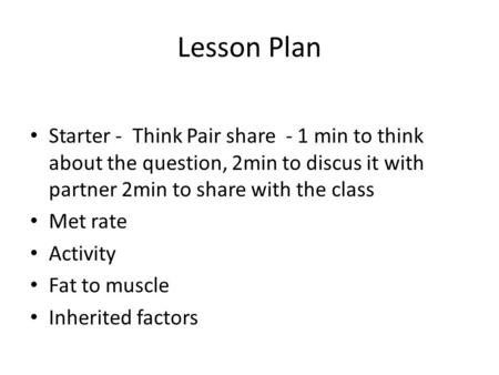 Lesson Plan Starter - Think Pair share - 1 min to think about the question, 2min to discus it with partner 2min to share with the class Met rate Activity.