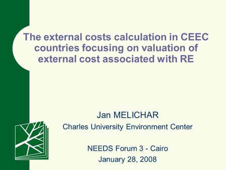 Jan MELICHAR Charles University Environment Center NEEDS Forum 3 - Cairo January 28, 2008 The external costs calculation in CEEC countries focusing on.