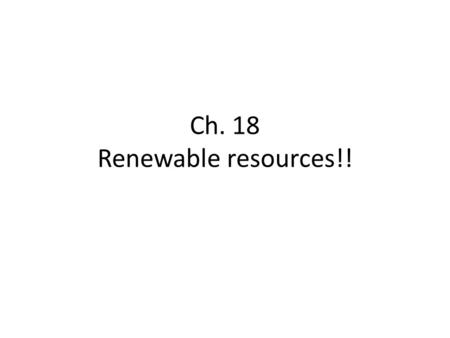 Ch. 18 Renewable resources!!