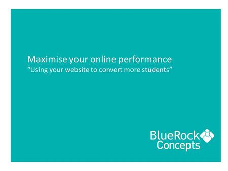 Maximise your online performance “Using your website to convert more students”